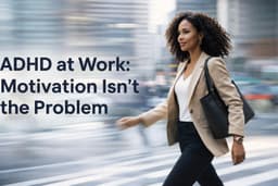 ADHD at Work: Motivation Isn’t the Problem