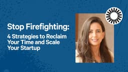 Stop Firefighting: 4 Strategies to Reclaim Your Time and Scale Your Startup