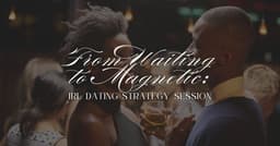 From Waiting to Magnetic: IRL Dating Strategy Session (for Men and Women)