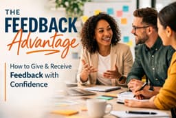 The Feedback Advantage: How to Give & Receive Feedback with Confidence